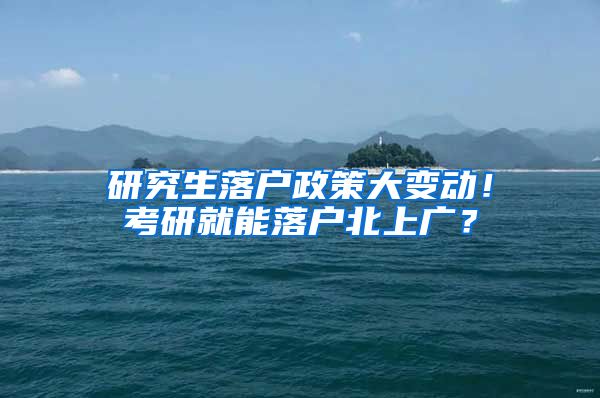 研究生落戶政策大變動(dòng)！考研就能落戶北上廣？