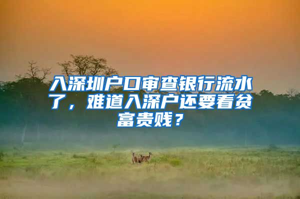 入深圳戶口審查銀行流水了，難道入深戶還要看貧富貴賤？