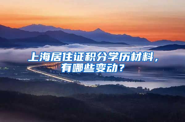 上海居住證積分學(xué)歷材料，有哪些變動(dòng)？