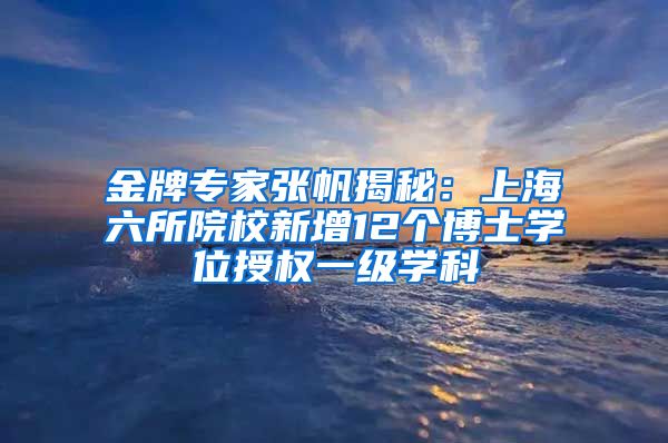 金牌專家張帆揭秘：上海六所院校新增12個(gè)博士學(xué)位授權(quán)一級(jí)學(xué)科