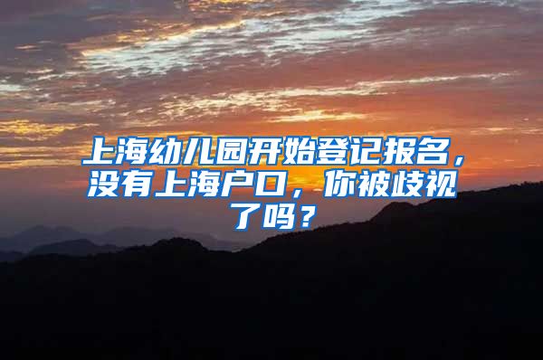 上海幼兒園開始登記報名，沒有上海戶口，你被歧視了嗎？