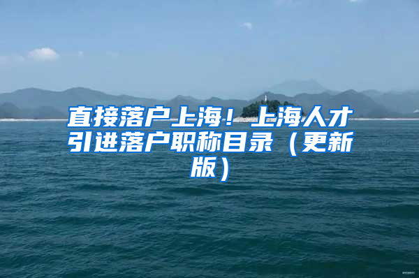 直接落戶上海！上海人才引進落戶職稱目錄（更新版）