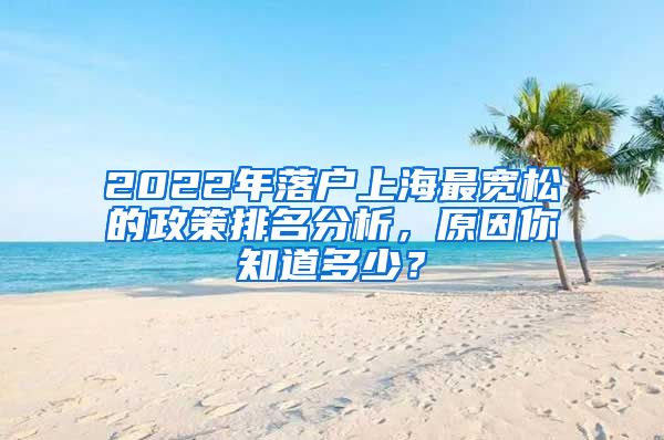 2022年落戶上海最寬松的政策排名分析，原因你知道多少？