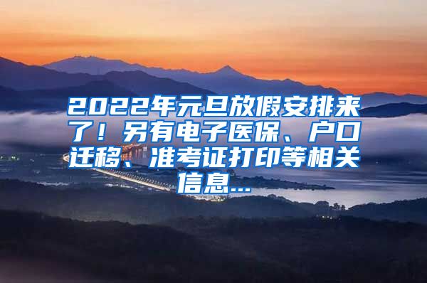 2022年元旦放假安排來了！另有電子醫(yī)保、戶口遷移、準(zhǔn)考證打印等相關(guān)信息...