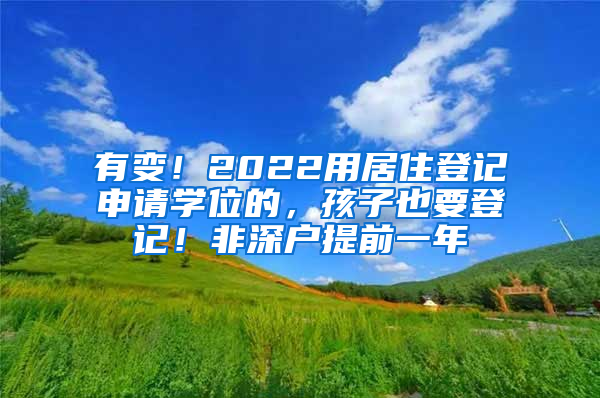 有變！2022用居住登記申請(qǐng)學(xué)位的，孩子也要登記！非深戶提前一年