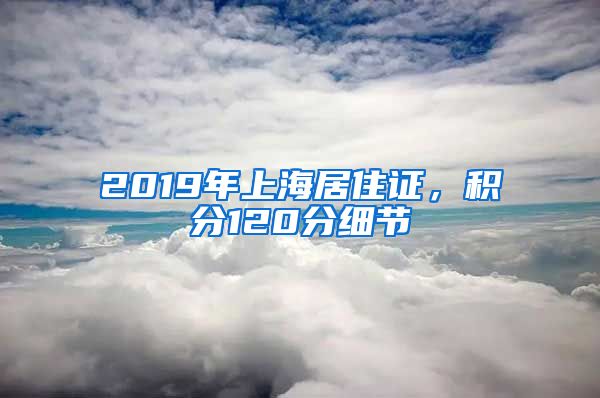 2019年上海居住證，積分120分細(xì)節(jié)