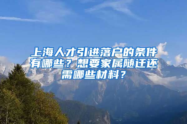 上海人才引進(jìn)落戶的條件有哪些？想要家屬隨遷還需哪些材料？