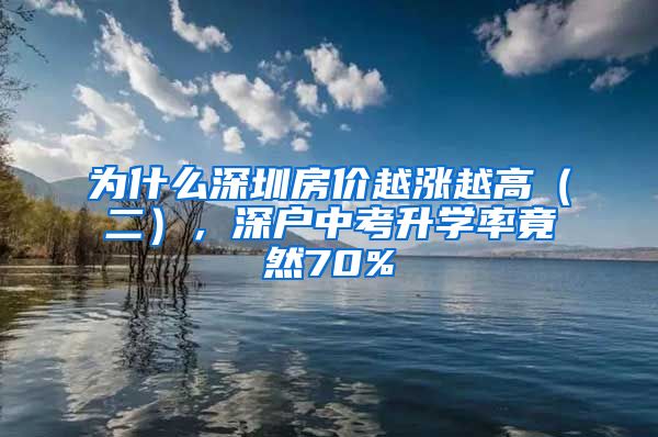 為什么深圳房價越漲越高（二），深戶中考升學率竟然70%