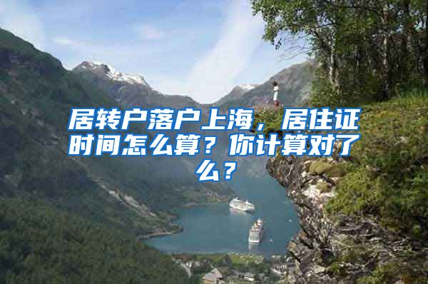 居轉戶落戶上海，居住證時間怎么算？你計算對了么？