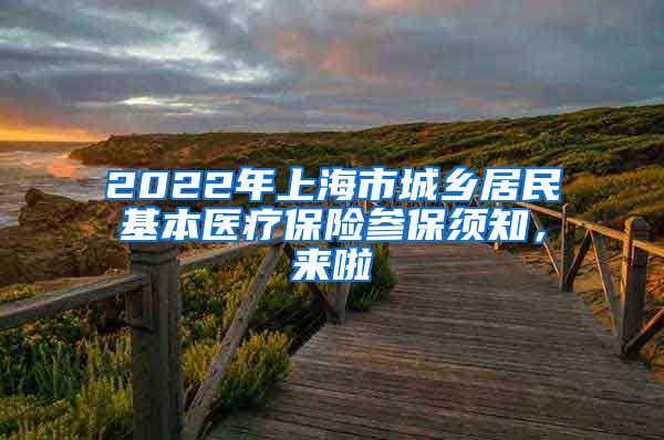 2022年上海市城鄉(xiāng)居民基本醫(yī)療保險參保須知，來啦