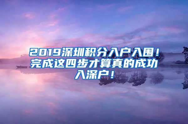 2019深圳積分入戶入圍！完成這四步才算真的成功入深戶！