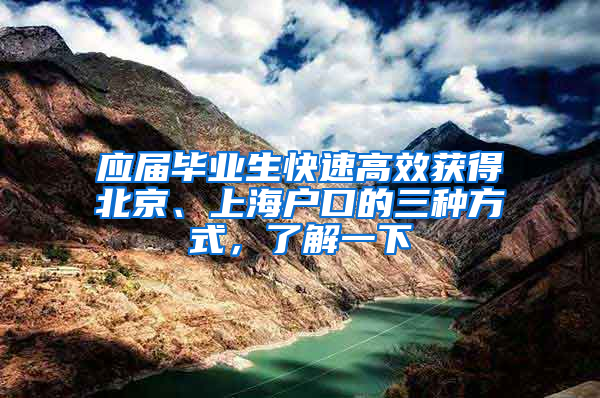 應屆畢業(yè)生快速高效獲得北京、上海戶口的三種方式，了解一下