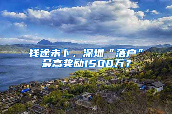 錢途未卜，深圳“落戶”最高獎勵1500萬？