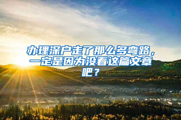 辦理深戶走了那么多彎路，一定是因?yàn)闆]看這篇文章吧？