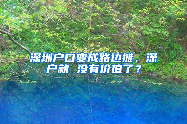 深圳戶口變成路邊攤，深戶就 沒有價值了？