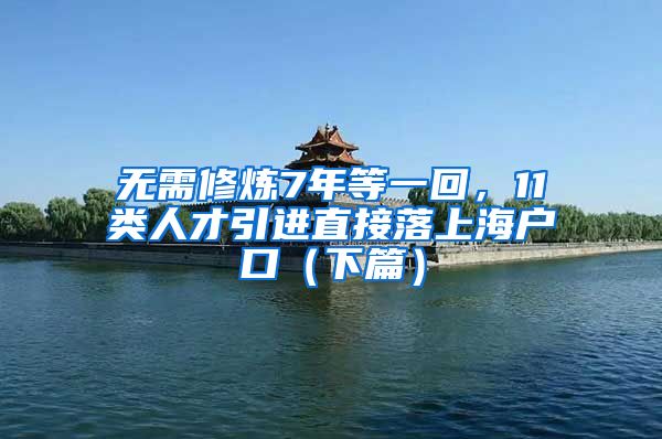 無需修煉7年等一回，11類人才引進(jìn)直接落上海戶口（下篇）