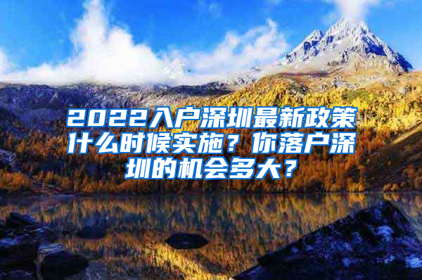 2022入戶深圳最新政策什么時候?qū)嵤?？你落戶深圳的機會多大？