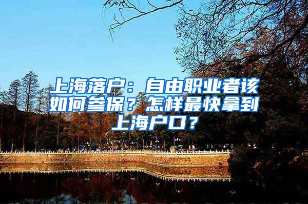 上海落戶：自由職業(yè)者該如何參保？怎樣最快拿到上海戶口？