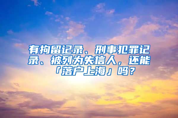 有拘留記錄、刑事犯罪記錄、被列為失信人，還能「落戶上?！箚幔?/></p>
			 <p style=