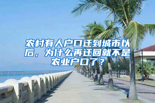 農(nóng)村有人戶口遷到城市以后，為什么再遷回就不是農(nóng)業(yè)戶口了？