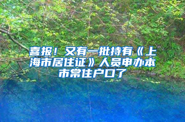 喜報(bào)！又有一批持有《上海市居住證》人員申辦本市常住戶口了