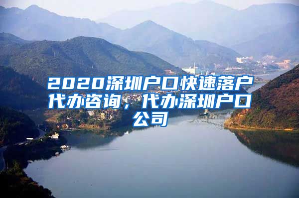 2020深圳戶口快速落戶代辦咨詢，代辦深圳戶口公司