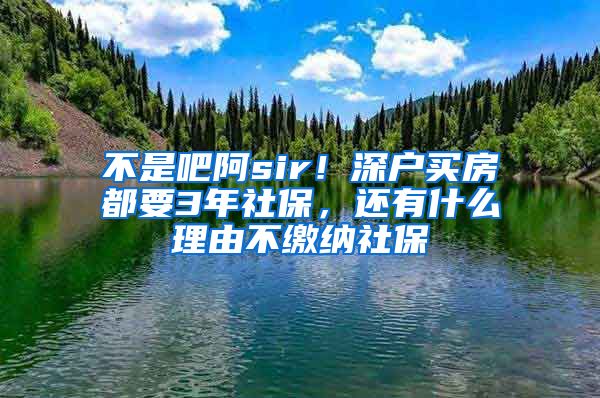 不是吧阿sir！深戶買房都要3年社保，還有什么理由不繳納社保