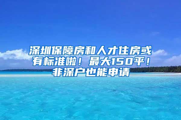 深圳保障房和人才住房或有標準啦！最大150平！非深戶也能申請