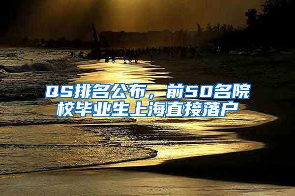 QS排名公布，前50名院校畢業(yè)生上海直接落戶