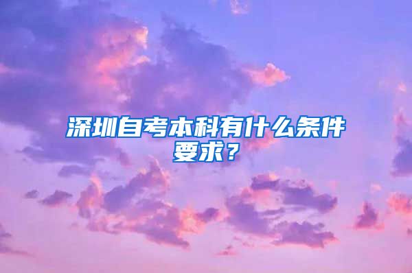 深圳自考本科有什么條件要求？