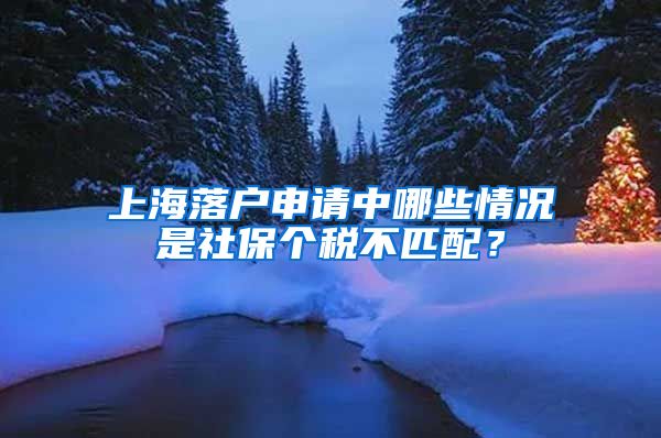 上海落戶申請中哪些情況是社保個稅不匹配？