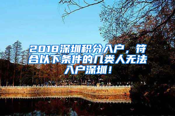 2018深圳積分入戶，符合以下條件的幾類人無法入戶深圳！