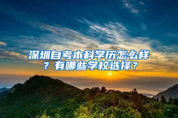 深圳自考本科學(xué)歷怎么樣？有哪些學(xué)校選擇？