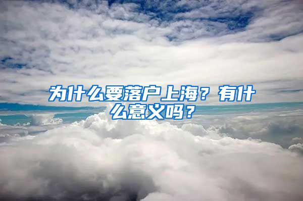 為什么要落戶上海？有什么意義嗎？