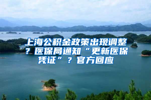 上海公積金政策出現(xiàn)調(diào)整？醫(yī)保局通知“更新醫(yī)保憑證”？官方回應(yīng)