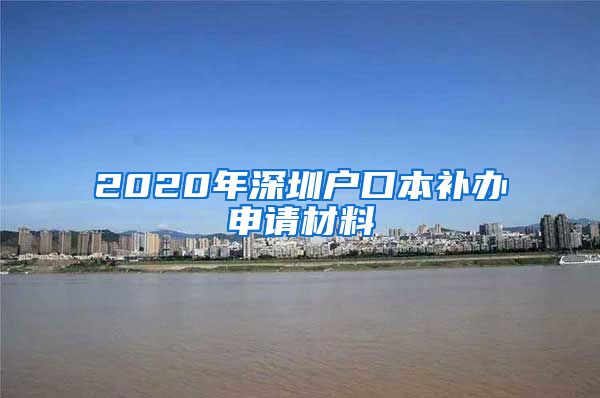 2020年深圳戶(hù)口本補(bǔ)辦申請(qǐng)材料