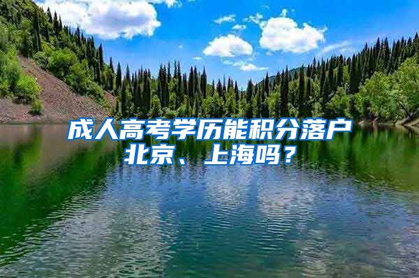 成人高考學(xué)歷能積分落戶北京、上海嗎？