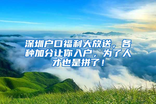 深圳戶口福利大放送，各種加分讓你入戶，為了人才也是拼了！