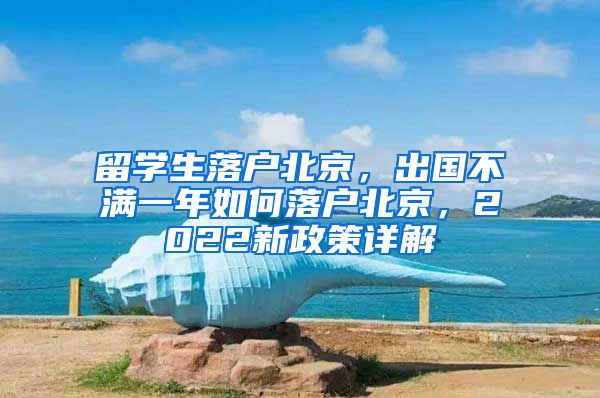 留學(xué)生落戶北京，出國不滿一年如何落戶北京，2022新政策詳解