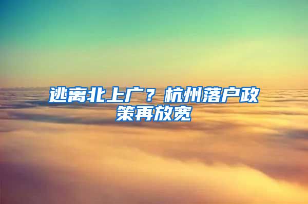 逃離北上廣？杭州落戶政策再放寬