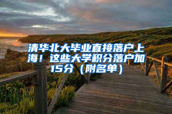 清華北大畢業(yè)直接落戶上海！這些大學(xué)積分落戶加15分（附名單）