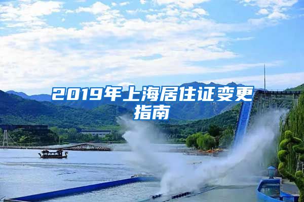 2019年上海居住證變更指南