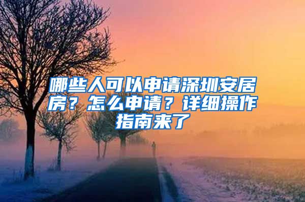 哪些人可以申請深圳安居房？怎么申請？詳細操作指南來了