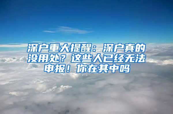 深戶重大提醒：深戶真的沒用處？這些人已經(jīng)無法申報(bào)！你在其中嗎