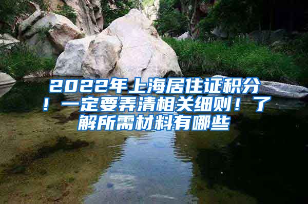 2022年上海居住證積分！一定要弄清相關(guān)細(xì)則！了解所需材料有哪些