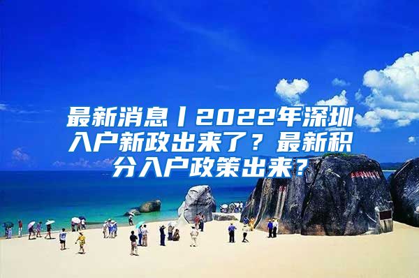 最新消息丨2022年深圳入戶新政出來了？最新積分入戶政策出來？