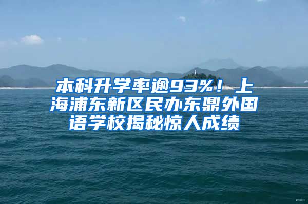 本科升學(xué)率逾93%！上海浦東新區(qū)民辦東鼎外國(guó)語(yǔ)學(xué)校揭秘驚人成績(jī)