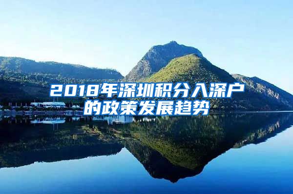 2018年深圳積分入深戶的政策發(fā)展趨勢