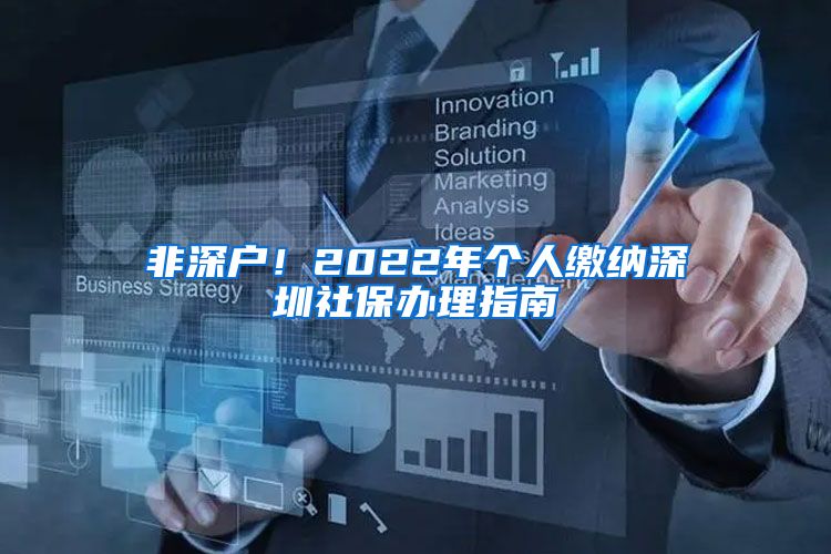 非深戶！2022年個人繳納深圳社保辦理指南