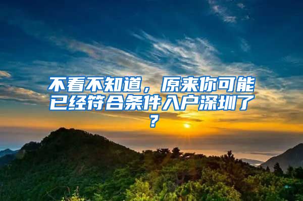 不看不知道，原來你可能已經(jīng)符合條件入戶深圳了？